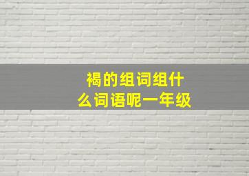 褐的组词组什么词语呢一年级