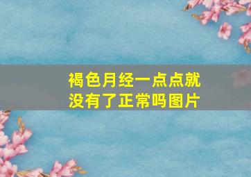 褐色月经一点点就没有了正常吗图片