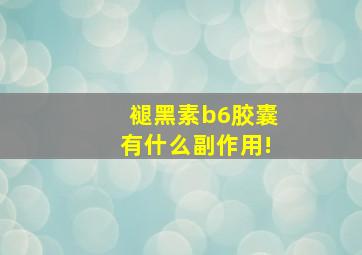 褪黑素b6胶囊有什么副作用!