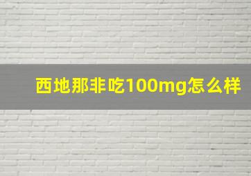 西地那非吃100mg怎么样