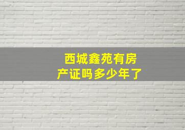 西城鑫苑有房产证吗多少年了