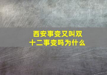 西安事变又叫双十二事变吗为什么