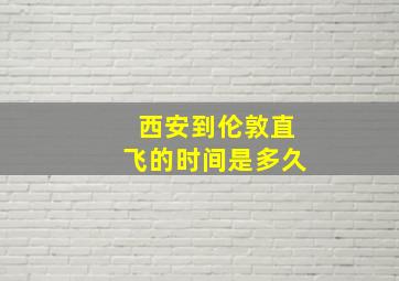 西安到伦敦直飞的时间是多久