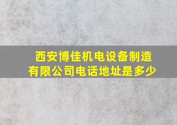 西安博佳机电设备制造有限公司电话地址是多少