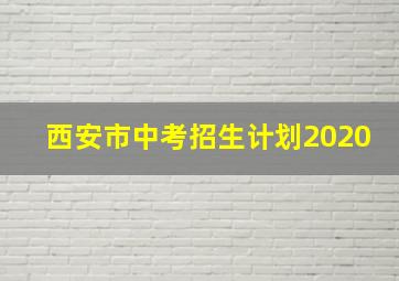 西安市中考招生计划2020