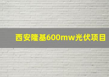 西安隆基600mw光伏项目