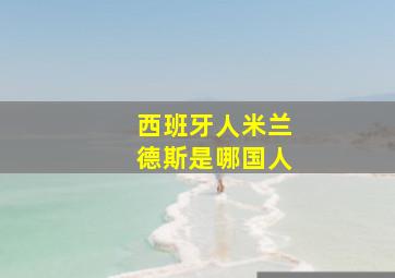 西班牙人米兰德斯是哪国人