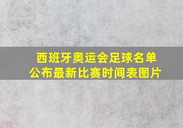 西班牙奥运会足球名单公布最新比赛时间表图片