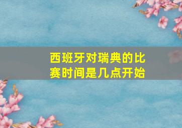 西班牙对瑞典的比赛时间是几点开始