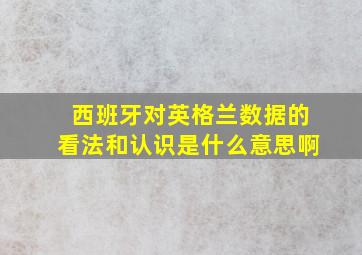 西班牙对英格兰数据的看法和认识是什么意思啊