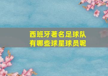 西班牙著名足球队有哪些球星球员呢