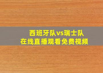 西班牙队vs瑞士队在线直播观看免费视频