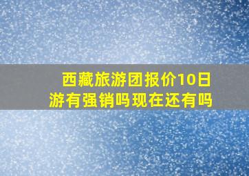 西藏旅游团报价10日游有强销吗现在还有吗