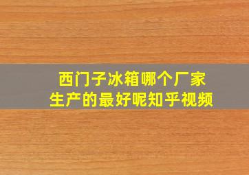 西门子冰箱哪个厂家生产的最好呢知乎视频