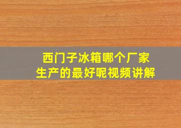 西门子冰箱哪个厂家生产的最好呢视频讲解