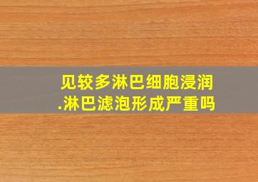 见较多淋巴细胞浸润.淋巴滤泡形成严重吗