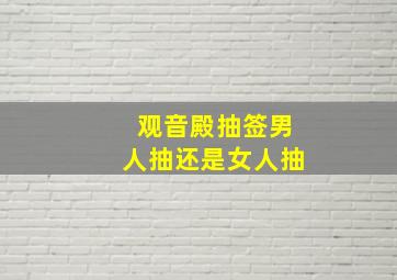 观音殿抽签男人抽还是女人抽