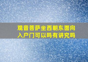 观音菩萨坐西朝东面向入户门可以吗有讲究吗