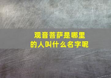 观音菩萨是哪里的人叫什么名字呢