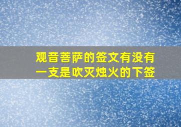 观音菩萨的签文有没有一支是吹灭烛火的下签