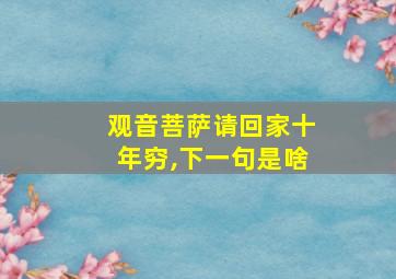 观音菩萨请回家十年穷,下一句是啥