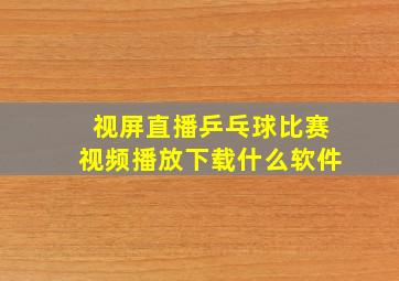 视屏直播乒乓球比赛视频播放下载什么软件