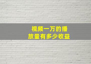 视频一万的播放量有多少收益