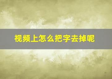 视频上怎么把字去掉呢