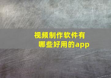 视频制作软件有哪些好用的app