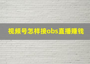 视频号怎样接obs直播赚钱