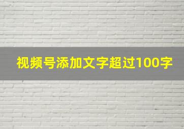 视频号添加文字超过100字