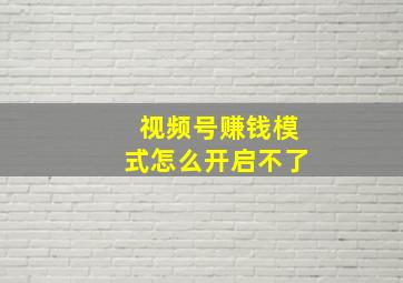 视频号赚钱模式怎么开启不了