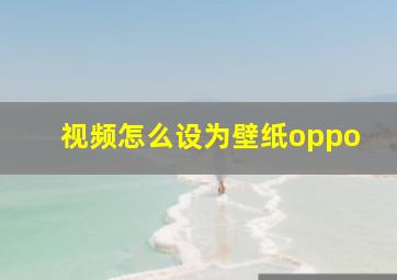 视频怎么设为壁纸oppo