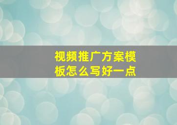 视频推广方案模板怎么写好一点