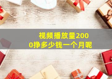 视频播放量2000挣多少钱一个月呢