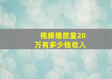 视频播放量20万有多少钱收入