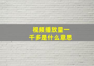 视频播放量一千多是什么意思