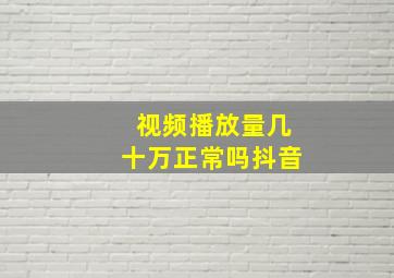 视频播放量几十万正常吗抖音