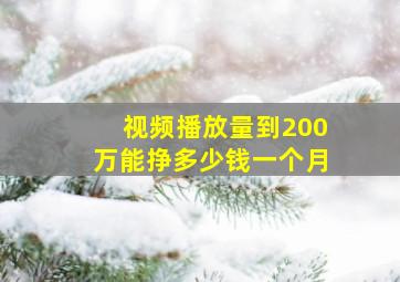 视频播放量到200万能挣多少钱一个月