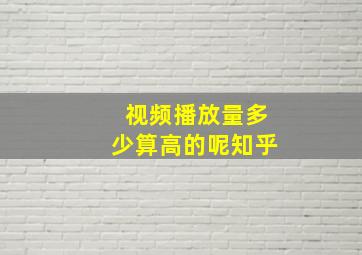 视频播放量多少算高的呢知乎