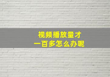 视频播放量才一百多怎么办呢