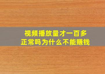 视频播放量才一百多正常吗为什么不能赚钱