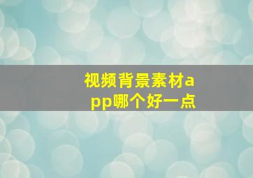 视频背景素材app哪个好一点