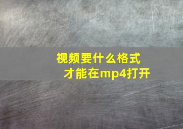 视频要什么格式才能在mp4打开