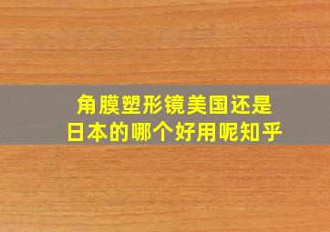 角膜塑形镜美国还是日本的哪个好用呢知乎