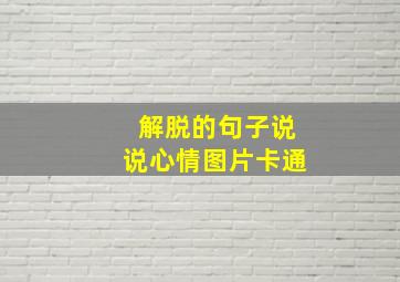 解脱的句子说说心情图片卡通