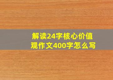 解读24字核心价值观作文400字怎么写