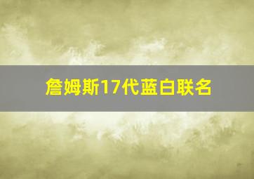 詹姆斯17代蓝白联名