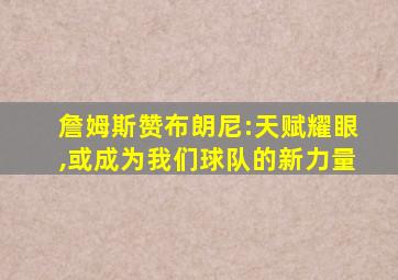 詹姆斯赞布朗尼:天赋耀眼,或成为我们球队的新力量