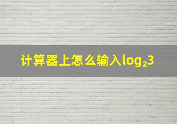 计算器上怎么输入log₂3